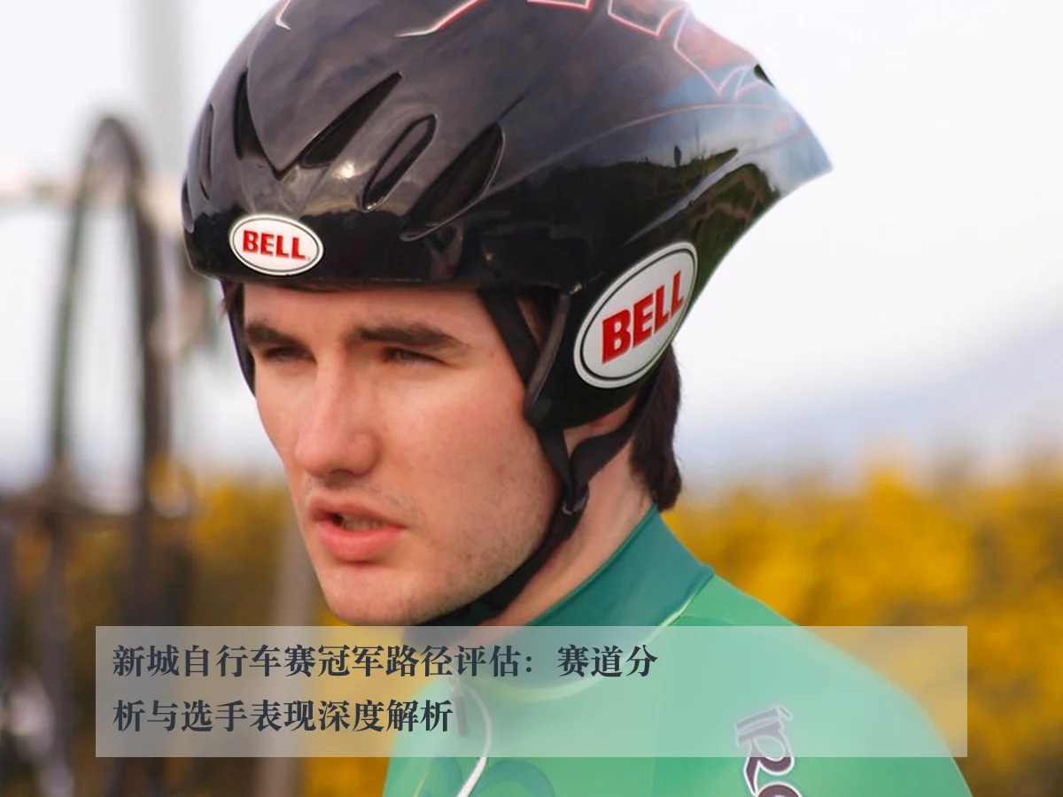 新城自行车赛冠军路径评估：赛道分析与选手表现深度解析